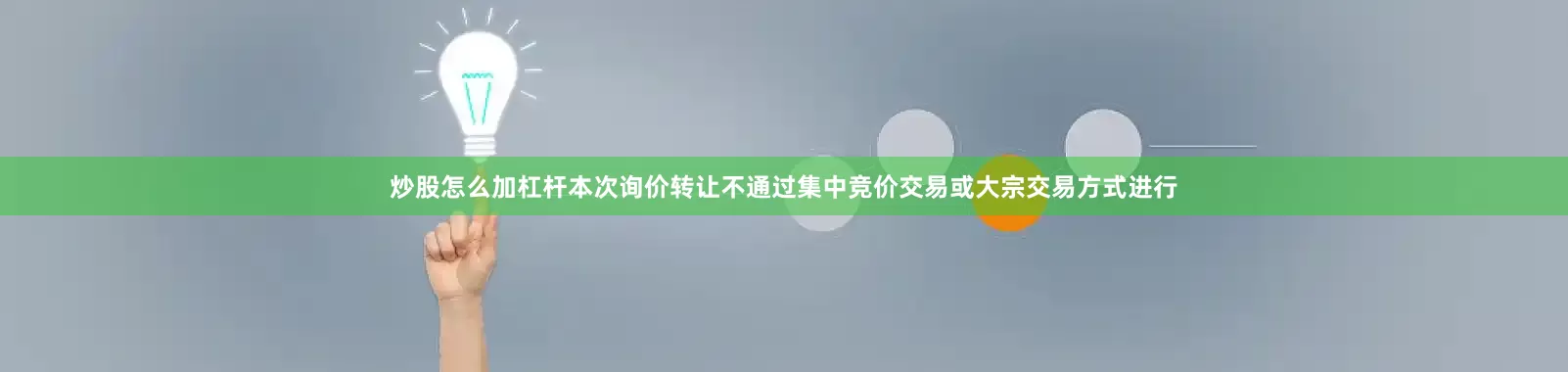 炒股怎么加杠杆本次询价转让不通过集中竞价交易或大宗交易方式进行
