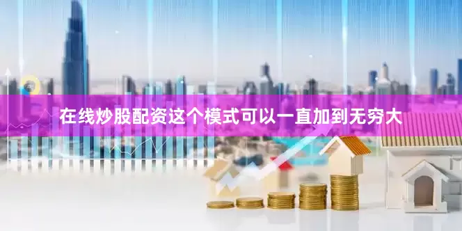 在线炒股配资这个模式可以一直加到无穷大