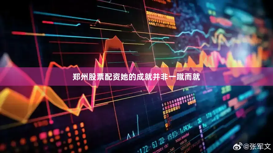 郑州股票配资她的成就并非一蹴而就