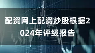 配资网上配资炒股根据2024年评级报告
