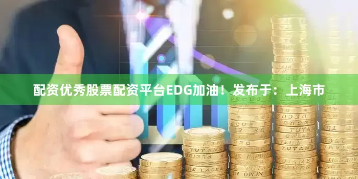 配资优秀股票配资平台EDG加油！发布于：上海市