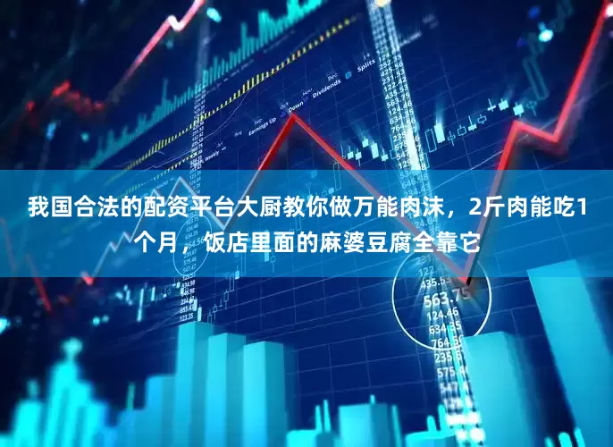 我国合法的配资平台大厨教你做万能肉沫，2斤肉能吃1个月，饭店里面的麻婆豆腐全靠它