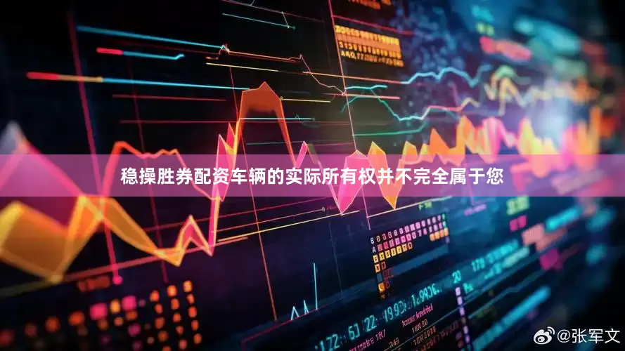 稳操胜券配资车辆的实际所有权并不完全属于您
