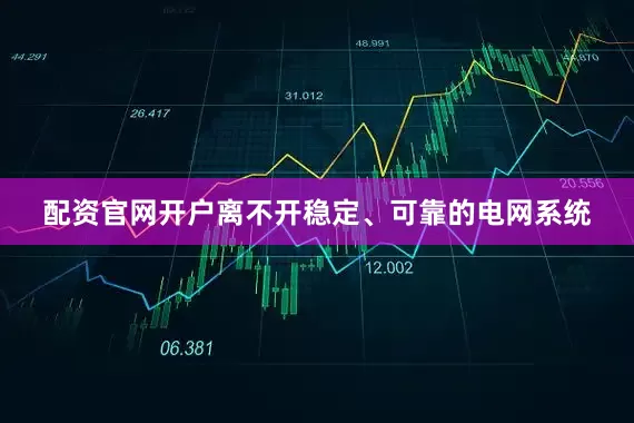 配资官网开户离不开稳定、可靠的电网系统