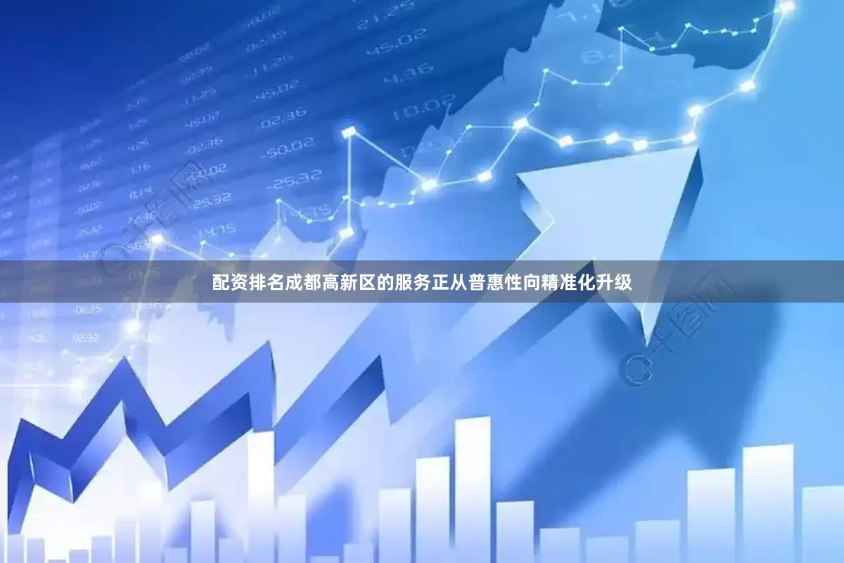 配资排名成都高新区的服务正从普惠性向精准化升级